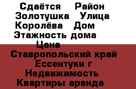 Сдаётся  › Район ­ Золотушка › Улица ­ Королёва › Дом ­ 3 › Этажность дома ­ 3 › Цена ­ 9 000 - Ставропольский край, Ессентуки г. Недвижимость » Квартиры аренда   